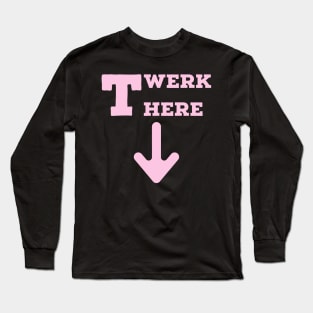 Twerk here. Pink Long Sleeve T-Shirt